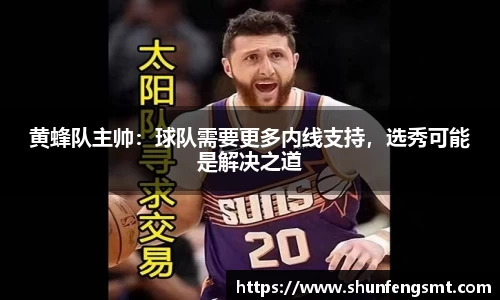 黄蜂队主帅：球队需要更多内线支持，选秀可能是解决之道