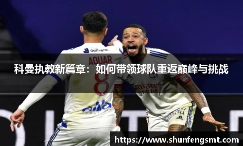科曼执教新篇章：如何带领球队重返巅峰与挑战