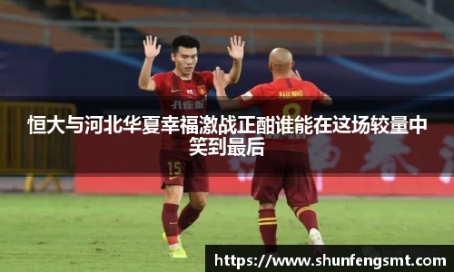恒大与河北华夏幸福激战正酣谁能在这场较量中笑到最后